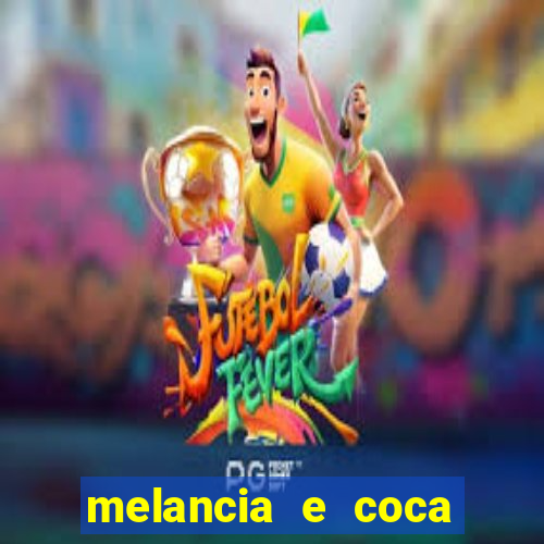 melancia e coca cola faz mal